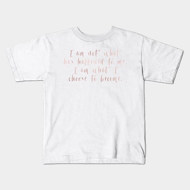 I am what I choose to become Kids T-Shirt by RoseAesthetic